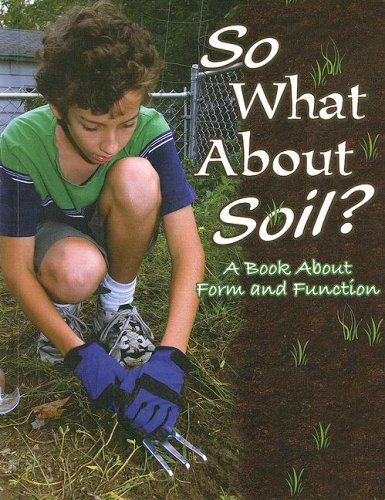 So what about soil?  : a book about form and function /