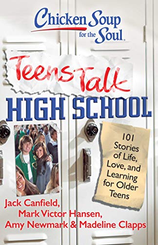 Chicken soup for the soul  : teens talk high school : 101 stories of life, love, and learning for older teens /