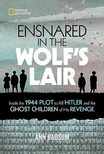 Ensnared in the Wolf's Lair  : inside the 1944 plot to kill Hitler and the ghost children of his revenge /
